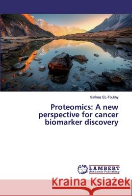 Proteomics: A new perspective for cancer biomarker discovery El-Toukhy, Safinaz 9786139934157 LAP Lambert Academic Publishing