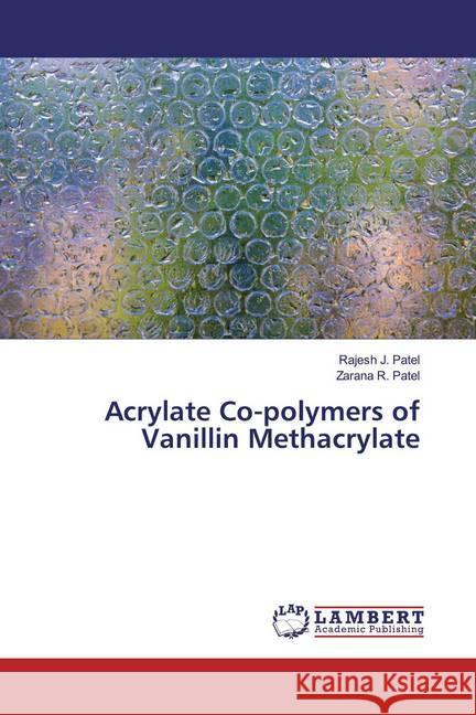 Acrylate Co-polymers of Vanillin Methacrylate Patel, Rajesh J.; Patel, Zarana R. 9786139935024 LAP Lambert Academic Publishing
