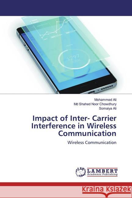 Impact of Inter- Carrier Interference in Wireless Communication : Wireless Communication Ali, Mohammed; Chowdhury, Md Shahed Noor; Ali, Somaiya 9786139935079 LAP Lambert Academic Publishing