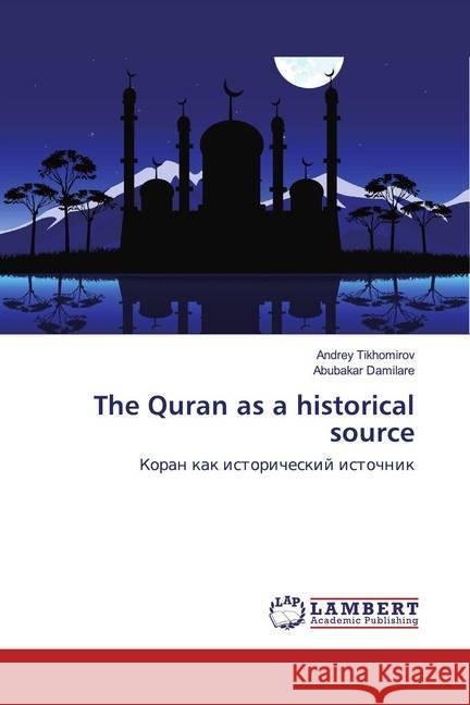 The Quran as a historical source : Koran kak istoricheskij istochnik Tikhomirov, Andrey; Damilare, Abubakar 9786139935284 LAP Lambert Academic Publishing