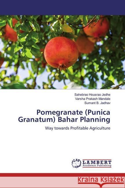 Pomegranate (Punica Granatum) Bahar Planning : Way towards Profitable Agriculture Jedhe, Sahebrao Housrao; Mandale, Varsha Prakash; Jadhav, Sumant B. 9786139935888 LAP Lambert Academic Publishing