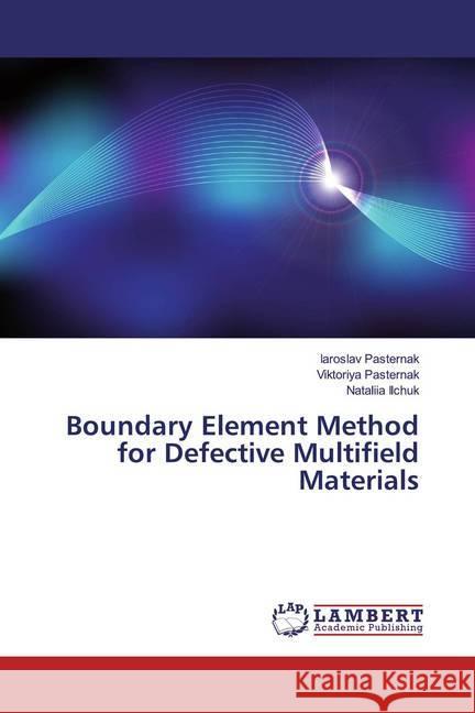 Boundary Element Method for Defective Multifield Materials Pasternak, Iaroslav; Pasternak, Viktoriya; Ilchuk, Nataliia 9786139935994 LAP Lambert Academic Publishing