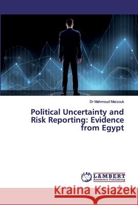 Political Uncertainty and Risk Reporting: Evidence from Egypt Marzouk, Mahmoud 9786139936359