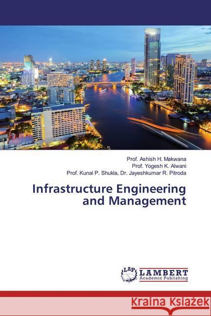 Infrastructure Engineering and Management Makwana, Prof. Ashish H.; Alwani, Prof. Yogesh K.; Dr. Jayeshkumar R. Pitroda, Prof. Kunal P. Shukla, 9786139936700