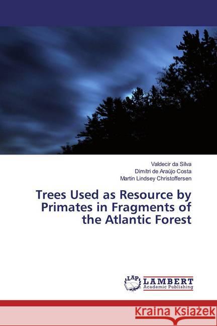 Trees Used as Resource by Primates in Fragments of the Atlantic Forest da Silva, Valdecir; de Araújo Costa, Dimítri; Lindsey Christoffersen, Martin 9786139936946 LAP Lambert Academic Publishing