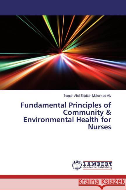 Fundamental Principles of Community & Environmental Health for Nurses Abd Elfattah Mohamed Aly, Nagah 9786139936977 LAP Lambert Academic Publishing