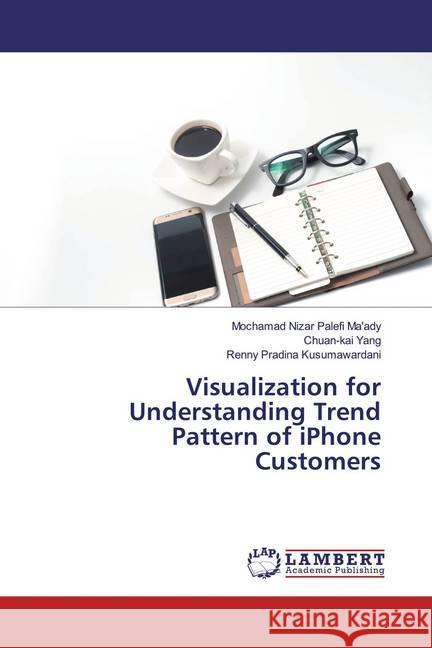 Visualization for Understanding Trend Pattern of iPhone Customers Yang, Chuan-kai; Kusumawardani, Renny Pradina 9786139937035