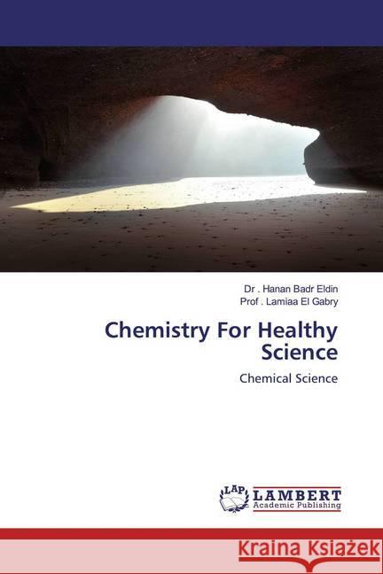 Chemistry For Healthy Science : Chemical Science Badr Eldin, Dr . Hanan; El Gabry, Prof . Lamiaa 9786139937202