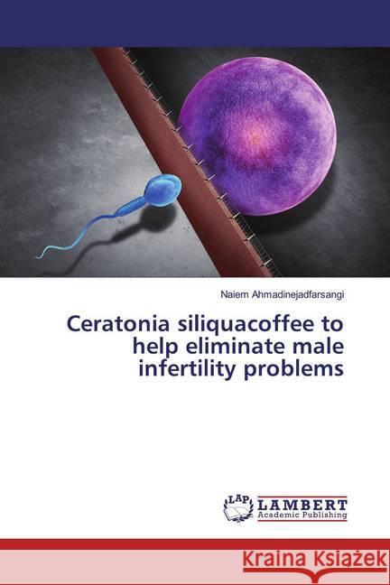 Ceratonia siliquacoffee to help eliminate male infertility problems Ahmadinejadfarsangi, Naiem 9786139937271 LAP Lambert Academic Publishing