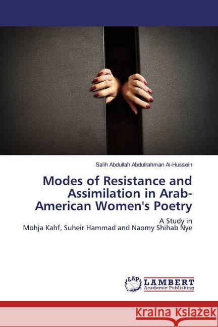 Modes of Resistance and Assimilation in Arab-American Women's Poetry : A Study in Mohja Kahf, Suheir Hammad and Naomy Shihab Nye Al-Hussein, Salih Abdullah Abdulrahman 9786139937967