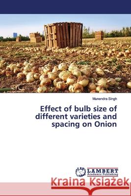 Effect of bulb size of different varieties and spacing on Onion Singh, Munendra 9786139938049 LAP Lambert Academic Publishing