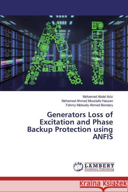 Generators Loss of Excitation and Phase Backup Protection using ANFIS Abdel Aziz, Mohamed; Hassan, Mohamed Ahmed Moustafa; Bendary, Fahmy Metwally Ahmed 9786139938117