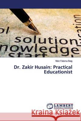 Dr. Zakir Husain: Practical Educationist Baig, Moin Fatema 9786139938148 LAP Lambert Academic Publishing