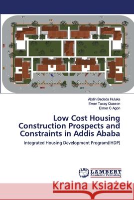 Low Cost Housing Construction Prospects and Constraints in Addis Ababa Abdin Bedad Emer Tuca Elmer C 9786139938223