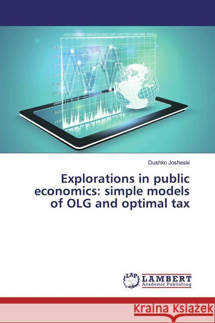 Explorations in public economics: simple models of OLG and optimal tax Josheski, Dushko 9786139938346