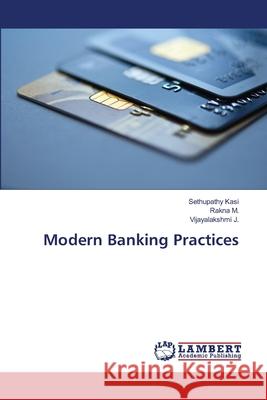 Modern Banking Practices Kasi, Sethupathy; M., Rakna; J., Vijayalakshmi 9786139938506 LAP Lambert Academic Publishing