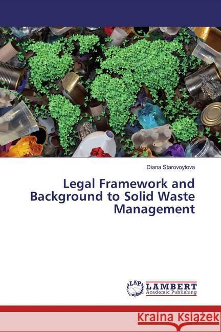 Legal Framework and Background to Solid Waste Management Starovoytova, Diana 9786139938803 LAP Lambert Academic Publishing