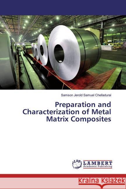 Preparation and Characterization of Metal Matrix Composites Chelladurai, Samson Jerold Samuel 9786139938872