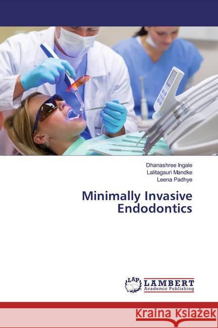 Minimally Invasive Endodontics Ingale, Dhanashree; Mandke, Lalitagauri; Padhye, Leena 9786139938940 LAP Lambert Academic Publishing