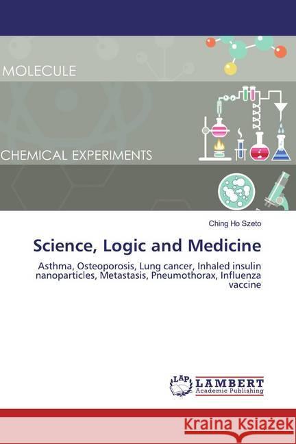 Science, Logic and Medicine : Asthma, Osteoporosis, Lung cancer, Inhaled insulin nanoparticles, Metastasis, Pneumothorax, Influenza vaccine Szeto, Ching Ho 9786139939824