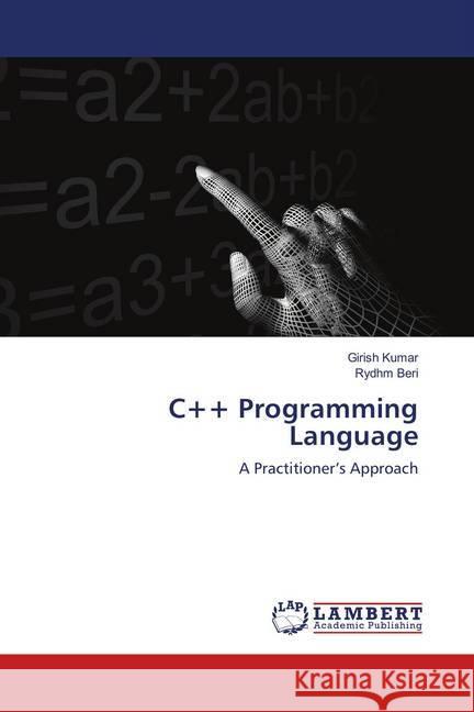 C++ Programming Language : A Practitioner's Approach Kumar, Girish; Beri, Rydhm 9786139939862 LAP Lambert Academic Publishing