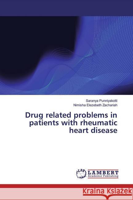 Drug related problems in patients with rheumatic heart disease Punniyakotti, Saranya; Zachariah, Nimisha Elezebeth 9786139940318 LAP Lambert Academic Publishing