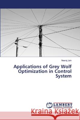 Applications of Grey Wolf Optimization in Control System Neeraj Jain 9786139941049