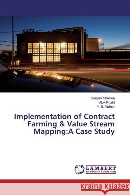 Implementation of Contract Farming & Value Stream Mapping:A Case Study Sharma, Deepak; Khatri, Alok; Mathur, Y. B. 9786139941124