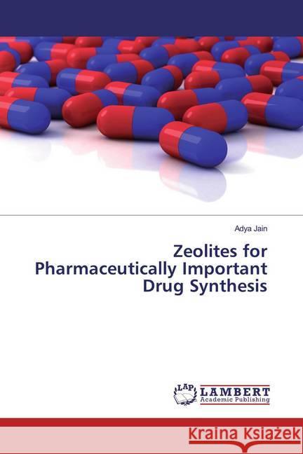 Zeolites for Pharmaceutically Important Drug Synthesis Jain, Adya 9786139941346 LAP Lambert Academic Publishing