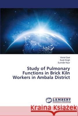 Study of Pulmonary Functions in Brick Kiln Workers in Ambala District Goel, Vishal; Singh, Surjit; Kaur, Surinder 9786139941407 LAP Lambert Academic Publishing