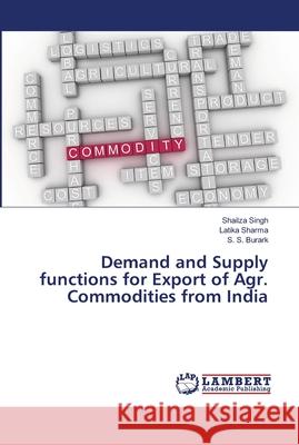 Demand and Supply functions for Export of Agr. Commodities from India Singh, Shailza; Sharma, Latika; Burark, S. S. 9786139941421 LAP Lambert Academic Publishing