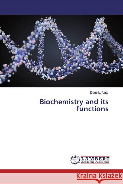 Biochemistry and its functions Vats, Deepika 9786139941834 LAP Lambert Academic Publishing