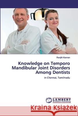 Knowledge on Temporo Mandibular Joint Disorders Among Dentists Kannan, Ranjith 9786139942916 LAP Lambert Academic Publishing