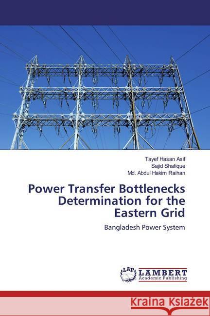 Power Transfer Bottlenecks Determination for the Eastern Grid : Bangladesh Power System Asif, Tayef Hasan; Shafique, Sajid; Raihan, Md. Abdul Hakim 9786139943203