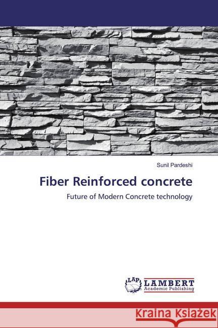 Fiber Reinforced concrete : Future of Modern Concrete technology Pardeshi, Sunil 9786139943593