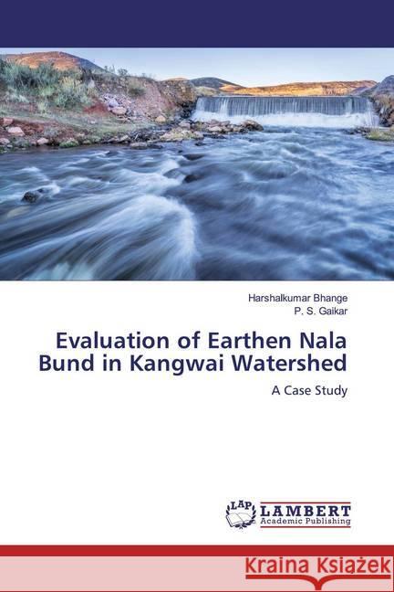 Evaluation of Earthen Nala Bund in Kangwai Watershed : A Case Study Bhange, Harshalkumar; Gaikar, P. S. 9786139944330