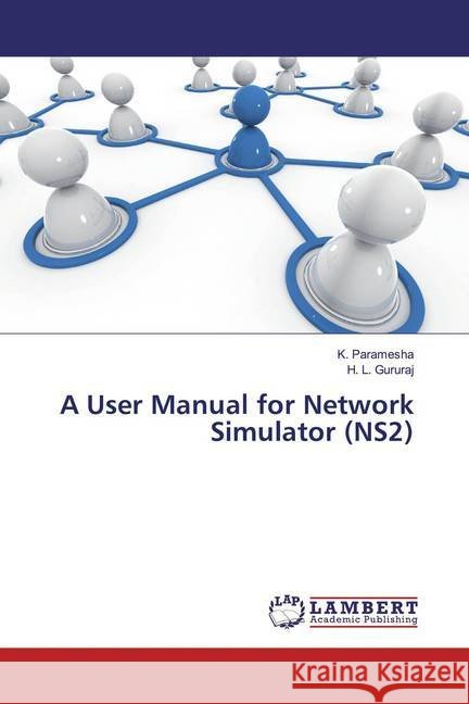A User Manual for Network Simulator (NS2) Paramesha, K.; Gururaj, H. L. 9786139944842
