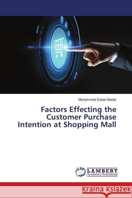 Factors Effecting the Customer Purchase Intention at Shopping Mall Badar, Muhammad Soban 9786139944927 LAP Lambert Academic Publishing