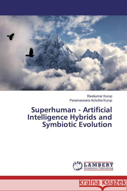 Superhuman - Artificial Intelligence Hybrids and Symbiotic Evolution Kurup, Ravikumar; Achutha Kurup, Parameswara 9786139945054 LAP Lambert Academic Publishing