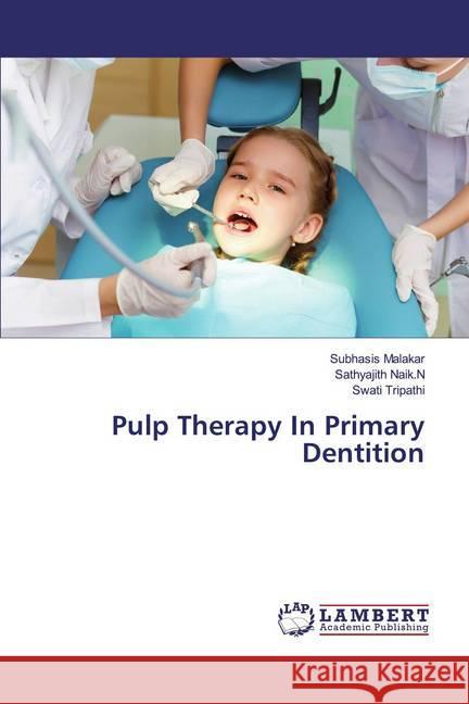 Pulp Therapy In Primary Dentition Malakar, Subhasis; Naik.N, Sathyajith; Tripathi, Swati 9786139945238 LAP Lambert Academic Publishing