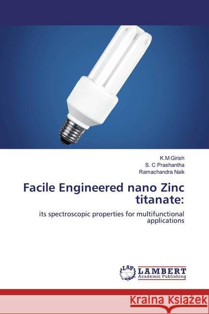 Facile Engineered nano Zinc titanate: : its spectroscopic properties for multifunctional applications Girish, K.M; Prashantha, S. C; Naik, Ramachandra 9786139945481