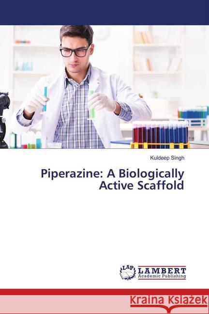 Piperazine: A Biologically Active Scaffold Singh, Kuldeep 9786139945863 LAP Lambert Academic Publishing