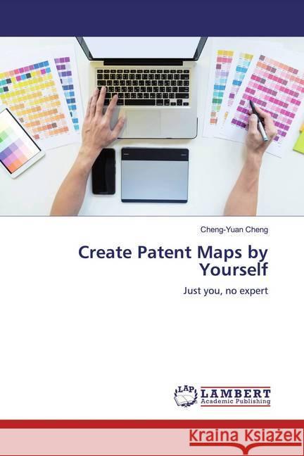 Create Patent Maps by Yourself : Just you, no expert Cheng, Cheng-Yuan 9786139946204