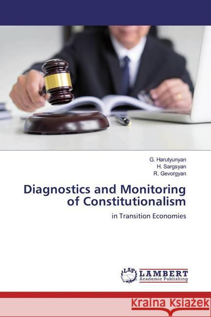 Diagnostics and Monitoring of Constitutionalism : in Transition Economies Harutyunyan, G.; Sargsyan, H.; Gevorgyan, R. 9786139946228