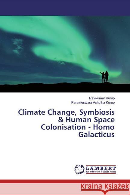 Climate Change, Symbiosis & Human Space Colonisation - Homo Galacticus Kurup, Ravikumar; Achutha Kurup, Parameswara 9786139946617 LAP Lambert Academic Publishing