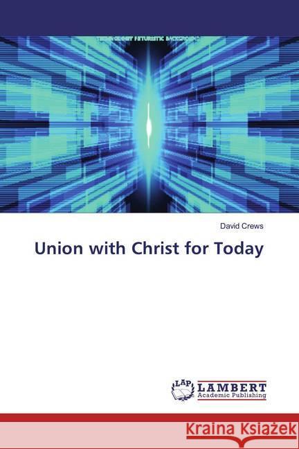 Union with Christ for Today Crews, David 9786139947539 LAP Lambert Academic Publishing