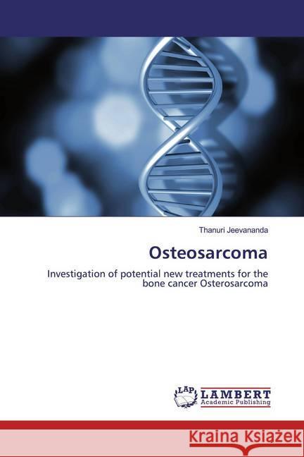 Osteosarcoma : Investigation of potential new treatments for the bone cancer Osterosarcoma Jeevananda, Thanuri 9786139947591