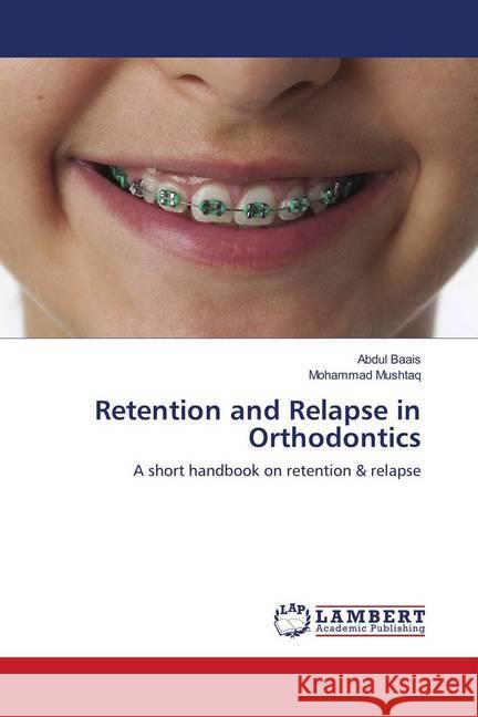 Retention and Relapse in Orthodontics : A short handbook on retention & relapse Baais, Abdul; Mushtaq, Mohammad 9786139947744 LAP Lambert Academic Publishing