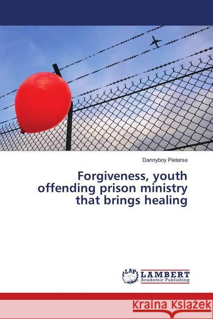 Forgiveness, youth offending prison ministry that brings healing Pieterse, Dannyboy 9786139948819