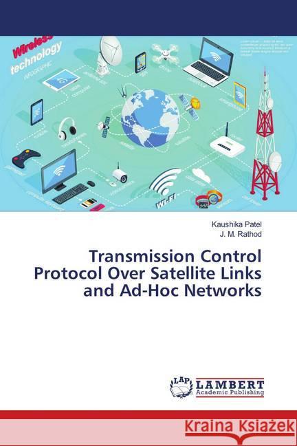 Transmission Control Protocol Over Satellite Links and Ad-Hoc Networks Patel, Kaushika; Rathod, J. M. 9786139949007 LAP Lambert Academic Publishing